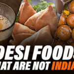 11 Popular Indian Foods That Are Not Actually Indian