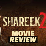 Shareek 2 Movie Review: A Fierce Tale Of Shareekebaazi That Began From Daddy Issues And Leveled Up By A Girl