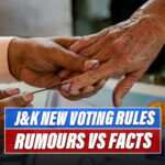 New Voting Rules For Jammu and Kashmir UT; Rumours Vs Facts, Here's All You Need To Know!