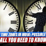 National Timekeeper Demands The Necessity Of Two Time Zones In India! Is That Possible? All You Need To Know