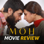 Moh Movie Review: Tragically Beautiful!