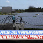 Punjab: SJVN All Set To Develop 5,000 MegaWatts Renewable Energy Projects In The State