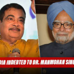 Gadkari: Nation Remains Indebted To Former PM Manmohan Singh For Economic Reforms!