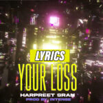 Your Loss Lyrics - Harpreet Sran